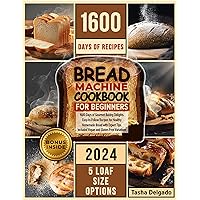 BREAD MACHINE COOKBOOK FOR BEGINNERS: 1600 Days of Gourmet Baking Delights. Easy-to-Follow Recipes for Healthy Homemade Bread with Expert Tips. Included Vegan and Gluten-Free Variations. BREAD MACHINE COOKBOOK FOR BEGINNERS: 1600 Days of Gourmet Baking Delights. Easy-to-Follow Recipes for Healthy Homemade Bread with Expert Tips. Included Vegan and Gluten-Free Variations. Kindle Paperback