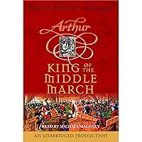 King of the Middle March: The Arthur Trilogy, Book Three King of the Middle March: The Arthur Trilogy, Book Three Audible Audiobook Paperback Hardcover