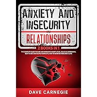 Anxiety and Insecurity In Relationships: 2 Books in 1: The Complete Guide To Cure and Overcome Anxiety, Fear, Jealousy, Depression, Self-doubt, and Couple Conflicts, How to Never be Insecure in Love Anxiety and Insecurity In Relationships: 2 Books in 1: The Complete Guide To Cure and Overcome Anxiety, Fear, Jealousy, Depression, Self-doubt, and Couple Conflicts, How to Never be Insecure in Love Kindle Paperback