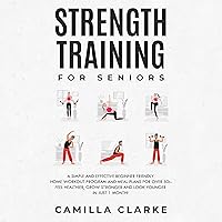 Strength Training for Seniors: A Simple and Effective Beginner Friendly Home Workout Program and Meal Plans for Over 50s. Feel Healthier, Grow Stronger and Look Younger in Just 1 Month! Strength Training for Seniors: A Simple and Effective Beginner Friendly Home Workout Program and Meal Plans for Over 50s. Feel Healthier, Grow Stronger and Look Younger in Just 1 Month! Audible Audiobook Kindle Hardcover Paperback