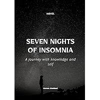 Seven Nights of Insomnia: A Journey with Knowledge and Self: The writer's journey towards self and knowledge during seven nights Seven Nights of Insomnia: A Journey with Knowledge and Self: The writer's journey towards self and knowledge during seven nights Kindle Paperback