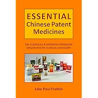 Essential Chinese Patent Medicines: 225 Classical and Modern Prescriptions Organized by Clinical Category