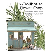 The Dollhouse Flower Shop: Flowers and plants from stencilled polymer clay