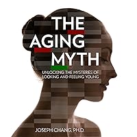 The Aging Myth: Unlocking the Mysteries of Looking and Feeling Young The Aging Myth: Unlocking the Mysteries of Looking and Feeling Young Audible Audiobook Hardcover Kindle Audio CD