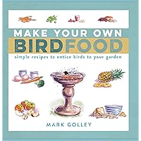 Make Your Own Bird Food: Simple Recipes to Entice Birds to Your Garden Make Your Own Bird Food: Simple Recipes to Entice Birds to Your Garden Paperback Kindle