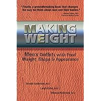 Making Weight: Healing Men's Conflicts with Food, Weight, and Shape Making Weight: Healing Men's Conflicts with Food, Weight, and Shape Paperback Kindle