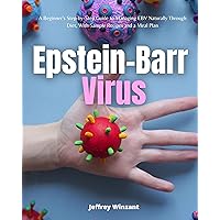 Epstein-Barr Virus: A Beginner's Step-by-Step Guide to Managing EBV Naturally Through Diet, With Sample Recipes and a Meal Plan Epstein-Barr Virus: A Beginner's Step-by-Step Guide to Managing EBV Naturally Through Diet, With Sample Recipes and a Meal Plan Kindle Paperback