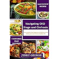 Navigating CKD Stage and Cirrhosis: The complete Dual Diagnosis of Wellness in the Kidney and Liver to live a healthier life Navigating CKD Stage and Cirrhosis: The complete Dual Diagnosis of Wellness in the Kidney and Liver to live a healthier life Kindle Paperback
