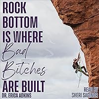 Rock Bottom Is Where Bad Bitches Are Built: Find Your Footing; Conquer the Climb Rock Bottom Is Where Bad Bitches Are Built: Find Your Footing; Conquer the Climb Audible Audiobook Kindle Paperback