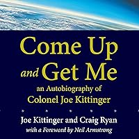 Come Up and Get Me: An Autobiography of Colonel Joe Kittinger Come Up and Get Me: An Autobiography of Colonel Joe Kittinger Audible Audiobook Paperback Kindle Hardcover