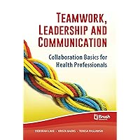 Teamwork, Leadership and Communication: Collaboration Basics for Health Professionals Teamwork, Leadership and Communication: Collaboration Basics for Health Professionals Paperback Kindle