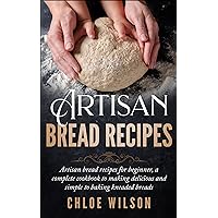 Artisan Bread Recipes: Artisan bread recipes for beginner, a complete cookbook to making delicious and simple to baking kneaded breads Artisan Bread Recipes: Artisan bread recipes for beginner, a complete cookbook to making delicious and simple to baking kneaded breads Kindle Paperback