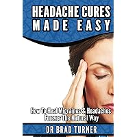 Headache Cures Made Easy: How To Heal Migraines & Headaches Forever The Natural Way (Solution, Pain Relief, Relief, Treatment, Peripheral, Management, ... (The Doctor's Smarter Self Healing Series) Headache Cures Made Easy: How To Heal Migraines & Headaches Forever The Natural Way (Solution, Pain Relief, Relief, Treatment, Peripheral, Management, ... (The Doctor's Smarter Self Healing Series) Kindle Audible Audiobook Paperback