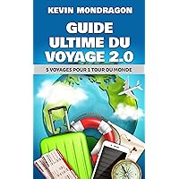 GUIDE ULTIME DU VOYAGE 2.0: 5 Voyages pour 1 Tour du Monde (French Edition) GUIDE ULTIME DU VOYAGE 2.0: 5 Voyages pour 1 Tour du Monde (French Edition) Kindle Paperback