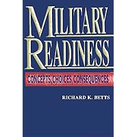 Military Readiness: Concepts, Choices, Consequences Military Readiness: Concepts, Choices, Consequences Paperback Kindle Hardcover