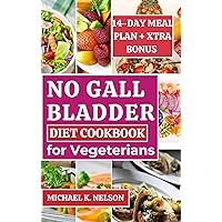 NO GALL BLADDER DIET COOKBOOK FOR VEGETARIANS: The Ultimate Guide to Balance Your Metabolism After Surgery with 30 Flavorful and Delicious Recipes and a 14-Day Meal Plan (Healthy)