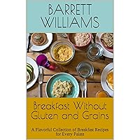 Breakfast Without Gluten and Grains: A Flavorful Collection of Breakfast Recipes for Every Palate Breakfast Without Gluten and Grains: A Flavorful Collection of Breakfast Recipes for Every Palate Kindle Audible Audiobook