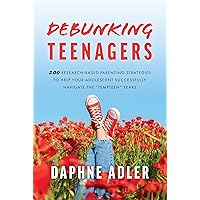 Debunking Teenagers: 200 research-based parenting strategies to help your adolescent successfully navigate the “tempteen” years Debunking Teenagers: 200 research-based parenting strategies to help your adolescent successfully navigate the “tempteen” years Kindle Paperback