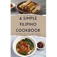 A Simple Filipino Cookbook: Everday Recipes and Festive Cuisine From the Philippines A Simple Filipino Cookbook: Everday Recipes and Festive Cuisine From the Philippines Kindle Hardcover Paperback
