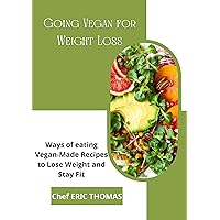 Going Vegan for Weight Loss : Ways of eating Vegan-Made Recipes to Lose Weight and Stay Fit Going Vegan for Weight Loss : Ways of eating Vegan-Made Recipes to Lose Weight and Stay Fit Kindle Paperback