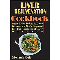 LIVER REJUVENATION COOKBOOK: Essential Meal Recipes To Guide Beginners and Newly Diagnosed For The Treatment of Liver Disease LIVER REJUVENATION COOKBOOK: Essential Meal Recipes To Guide Beginners and Newly Diagnosed For The Treatment of Liver Disease Kindle Paperback