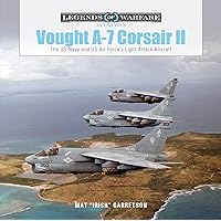 Vought A-7 Corsair II: The US Navy and US Air Force's Light Attack Aircraft (Legends of Warfare: Aviation, 48) Vought A-7 Corsair II: The US Navy and US Air Force's Light Attack Aircraft (Legends of Warfare: Aviation, 48) Hardcover