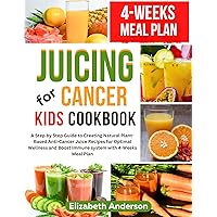Juicing For Cancer Kids Cookbook: A Step by Step Guide to Creating Natural Plant-Based Anti-Cancer Juice Recipes for Optimal Wellness and Boost Immune system with 4-Weeks Meal Plan Juicing For Cancer Kids Cookbook: A Step by Step Guide to Creating Natural Plant-Based Anti-Cancer Juice Recipes for Optimal Wellness and Boost Immune system with 4-Weeks Meal Plan Kindle Hardcover Paperback