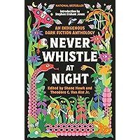 Never Whistle at Night: An Indigenous Dark Fiction Anthology Never Whistle at Night: An Indigenous Dark Fiction Anthology Paperback Audible Audiobook Kindle Library Binding