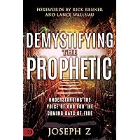 Demystifying the Prophetic: Understanding the Voice of God for the Coming Days of Fire Demystifying the Prophetic: Understanding the Voice of God for the Coming Days of Fire Paperback Kindle