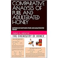 COMPARATIVE ANALYSIS OF PURE AND ADULTERATED HONEY: DIFFERENCES BETWEEN PURE AND ADULTERATED HONEY