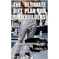 THE ULTIMATE DIET PLAN FOR BODYBUILDERS: HERE’S EVERYTHING YOU NEED THE ULTIMATE DIET PLAN FOR BODYBUILDERS: HERE’S EVERYTHING YOU NEED Kindle Paperback