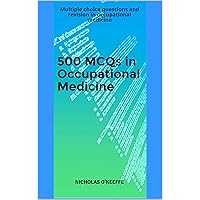 500 MCQs in Occupational Medicine: Multiple choice questions and revision in occupational medicine 500 MCQs in Occupational Medicine: Multiple choice questions and revision in occupational medicine Kindle Paperback