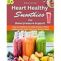 Heart Healthy Smoothies for Blood Pressure Support: Tasty and Nutritious Smoothie Recipes to Boost Cardiovascular Health and Lower Blood Pressure Heart Healthy Smoothies for Blood Pressure Support: Tasty and Nutritious Smoothie Recipes to Boost Cardiovascular Health and Lower Blood Pressure Kindle Paperback