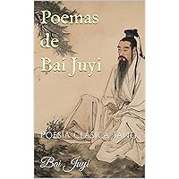 Poemas de Bai Juyi: Poesía Clásica Tang (Spanish Edition) Poemas de Bai Juyi: Poesía Clásica Tang (Spanish Edition) Kindle Paperback