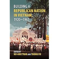 Building a Republican Nation in Vietnam, 1920–1963 (Studies of the Weatherhead East Asian Institute, Columbia University) Building a Republican Nation in Vietnam, 1920–1963 (Studies of the Weatherhead East Asian Institute, Columbia University) Paperback Kindle Hardcover