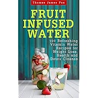 Fruit Infused Water: 100 Quick and Easy Vitamin Water Recipes for Weight Loss, Detox and Metabolism Boosting (Vitamin Water, Fruit Infused Water, Natural Herbal Remedies,Vitamin Water Recipes) Fruit Infused Water: 100 Quick and Easy Vitamin Water Recipes for Weight Loss, Detox and Metabolism Boosting (Vitamin Water, Fruit Infused Water, Natural Herbal Remedies,Vitamin Water Recipes) Kindle Paperback
