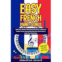 Easy French Piano Songs Simplified for Kids Age 5 & Up: A Beginner's Guide to Mastering Over 70 Fun Classic and Modern French Songs Using Piano Sheet Music & Basic Piano Techniques Easy French Piano Songs Simplified for Kids Age 5 & Up: A Beginner's Guide to Mastering Over 70 Fun Classic and Modern French Songs Using Piano Sheet Music & Basic Piano Techniques Kindle Paperback