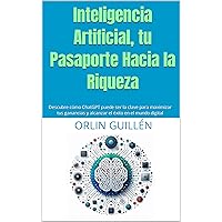 Inteligencia Artificial, tu Pasaporte Hacia la Riqueza: Descubre cómo ChatGPT puede ser la clave para maximizar tus ganancias y alcanzar el éxito en el mundo digital (Spanish Edition) Inteligencia Artificial, tu Pasaporte Hacia la Riqueza: Descubre cómo ChatGPT puede ser la clave para maximizar tus ganancias y alcanzar el éxito en el mundo digital (Spanish Edition) Kindle Paperback