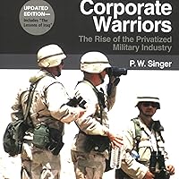 Corporate Warriors: The Rise of the Privatized Military Industry, Updated Edition: (Cornell Studies in Security Affairs) Corporate Warriors: The Rise of the Privatized Military Industry, Updated Edition: (Cornell Studies in Security Affairs) Paperback Audible Audiobook Kindle Hardcover