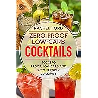 Zero Proof Low-Carb Cocktails: Over 200 Zero Proof, Low-Carb and Keto-Friendly Cocktails