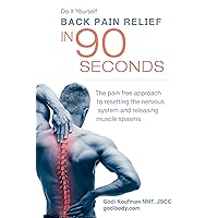 Do It Yourself Back Pain Relief in 90 Seconds: The pain free approach to resetting the nervous system and releasing muscle spasms Do It Yourself Back Pain Relief in 90 Seconds: The pain free approach to resetting the nervous system and releasing muscle spasms Kindle Paperback