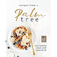 Recipes from a Palm Tree: Very Healthy Meals with Coconut Oil Recipes from a Palm Tree: Very Healthy Meals with Coconut Oil Kindle Paperback