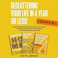Decluttering Your Life in A Year or Less!: 3 Books in 1: Your Complete Guide To Declutter Your Home, Your Mind, And Organize Your Digital Life With Practical Exercises Decluttering Your Life in A Year or Less!: 3 Books in 1: Your Complete Guide To Declutter Your Home, Your Mind, And Organize Your Digital Life With Practical Exercises Kindle Audible Audiobook Paperback Hardcover