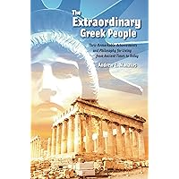 The Extraordinary Greek People: Their Remarkable Achievements and Philosophy for Living from Ancient Times to Today The Extraordinary Greek People: Their Remarkable Achievements and Philosophy for Living from Ancient Times to Today Kindle Paperback