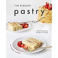 The Elegant Pastry Cookbook: With Wonderful Recipes to Enjoy The Elegant Pastry Cookbook: With Wonderful Recipes to Enjoy Kindle Paperback