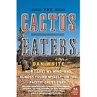 The Cactus Eaters: How I Lost My Mind- And Almost Found Myself-On the Pacific Crest Trail The Cactus Eaters: How I Lost My Mind- And Almost Found Myself-On the Pacific Crest Trail Paperback Kindle