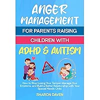 Anger Management for Parents Raising Children with ADHD and Autism: How To Stop Losing Your Temper, Manage Your Emotions, And Build a Better Relationship ... Needs Child (Parenting with Purpose) Anger Management for Parents Raising Children with ADHD and Autism: How To Stop Losing Your Temper, Manage Your Emotions, And Build a Better Relationship ... Needs Child (Parenting with Purpose) Kindle Paperback Hardcover