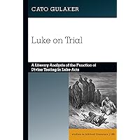 Luke on Trial: A Literary Analysis of the Function of Divine Testing in Luke-Acts (Studies in Biblical Literature, 186)