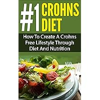 Crohns Diet; #1 Crohns Diet: How To Create A Crohns Free Lifestyle Through Diet And Nutrition (Crohns Disease, Ulcerative Colitis, IBS, Digestive Disorder, Digestive Ailments, Crohns Cure) Crohns Diet; #1 Crohns Diet: How To Create A Crohns Free Lifestyle Through Diet And Nutrition (Crohns Disease, Ulcerative Colitis, IBS, Digestive Disorder, Digestive Ailments, Crohns Cure) Kindle