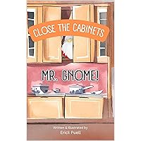Close The Cabinets Mr. Gnome!: A cute story about a kitchen culprit that leaves all of the cabinet doors open. Close The Cabinets Mr. Gnome!: A cute story about a kitchen culprit that leaves all of the cabinet doors open. Kindle Paperback